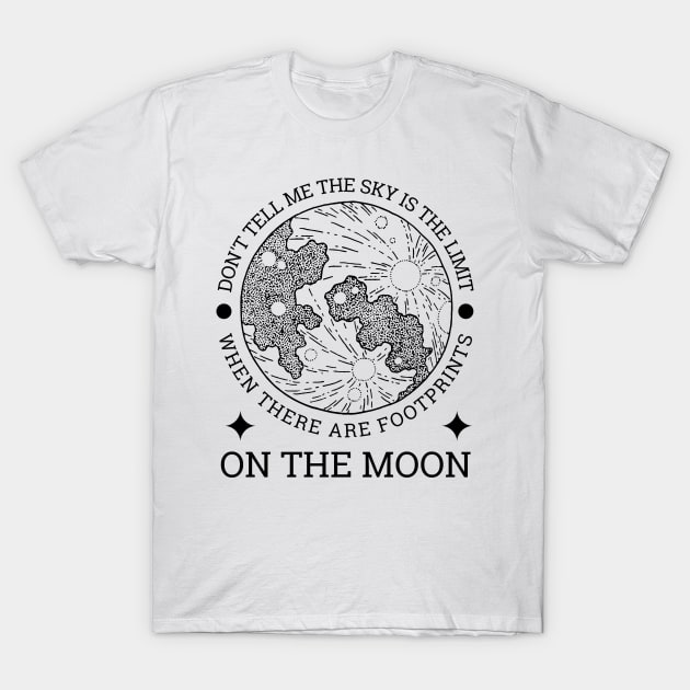 Don't tell me the sky is the limit when there are footprints on the moon T-Shirt by Lomalo Design